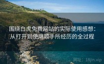 围绕白虎免费网站的实际使用感想：从打开到使用顺手所经历的全过程