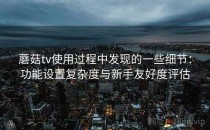 蘑菇tv使用过程中发现的一些细节：功能设置复杂度与新手友好度评估