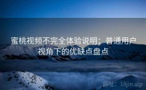 蜜桃视频不完全体验说明：普通用户视角下的优缺点盘点