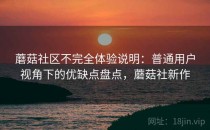 蘑菇社区不完全体验说明：普通用户视角下的优缺点盘点，蘑菇社新作