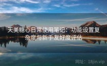 天美糖心日常使用笔记：功能设置复杂度与新手友好度评估