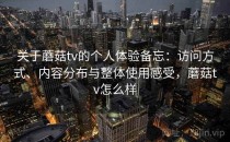 关于蘑菇tv的个人体验备忘：访问方式、内容分布与整体使用感受，蘑菇tv怎么样