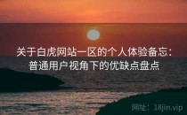 关于白虎网站一区的个人体验备忘：普通用户视角下的优缺点盘点