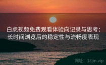 白虎视频免费观看体验向记录与思考：长时间浏览后的稳定性与流畅度表现