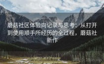 蘑菇社区体验向记录与思考：从打开到使用顺手所经历的全过程，蘑菇社新作
