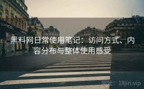 黑料网日常使用笔记：访问方式、内容分布与整体使用感受