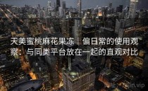 天美蜜桃麻花果冻｜偏日常的使用观察：与同类平台放在一起的直观对比