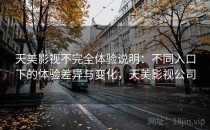天美影视不完全体验说明：不同入口下的体验差异与变化，天美影视公司