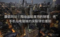 蘑菇网站｜围绕体验展开的随笔：在手机与电脑端的实际体验差别