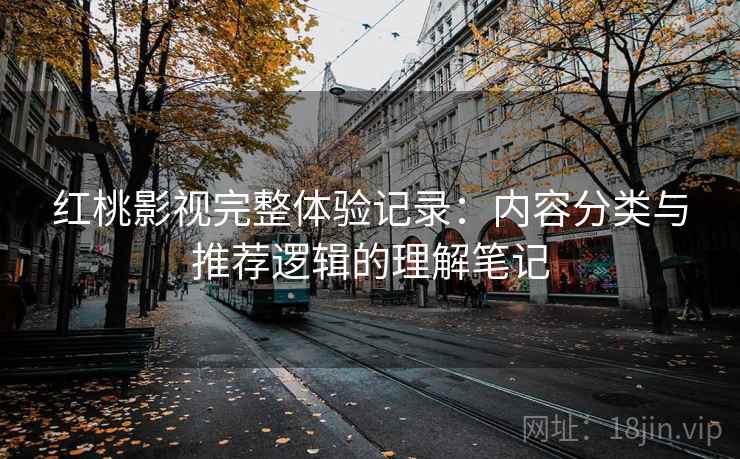 红桃影视完整体验记录：内容分类与推荐逻辑的理解笔记  第2张