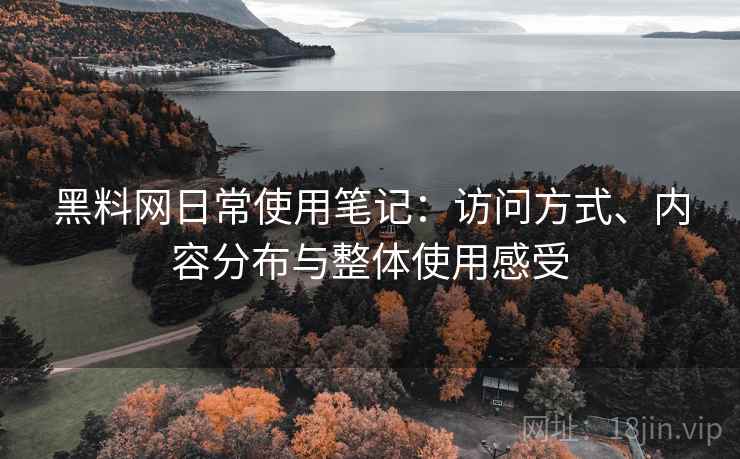 黑料网日常使用笔记:访问方式、内容分布与整体使用感受 第2张 黑料网日常使用笔记:访问方式、内容分布与整体使用感受 第2张