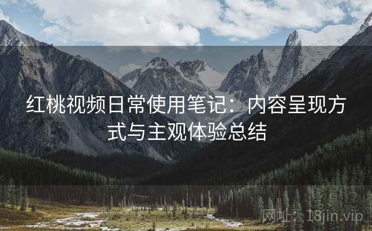 红桃视频日常使用笔记：内容呈现方式与主观体验总结  第1张