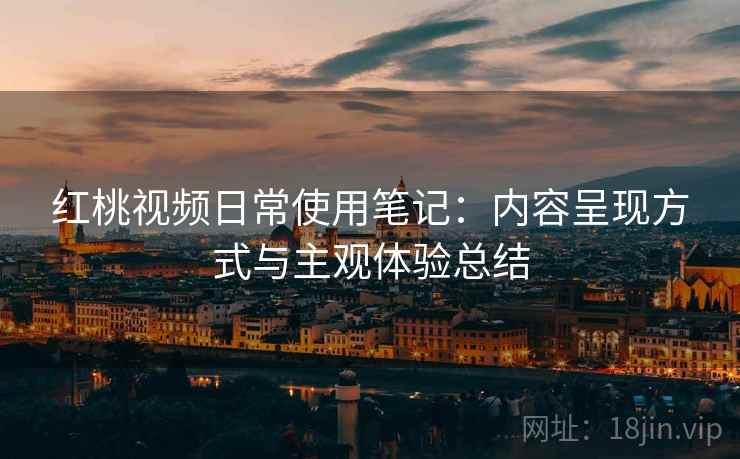 红桃视频日常使用笔记：内容呈现方式与主观体验总结  第2张